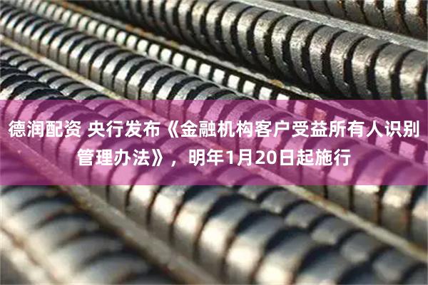 德润配资 央行发布《金融机构客户受益所有人识别管理办法》，明年1月20日起施行